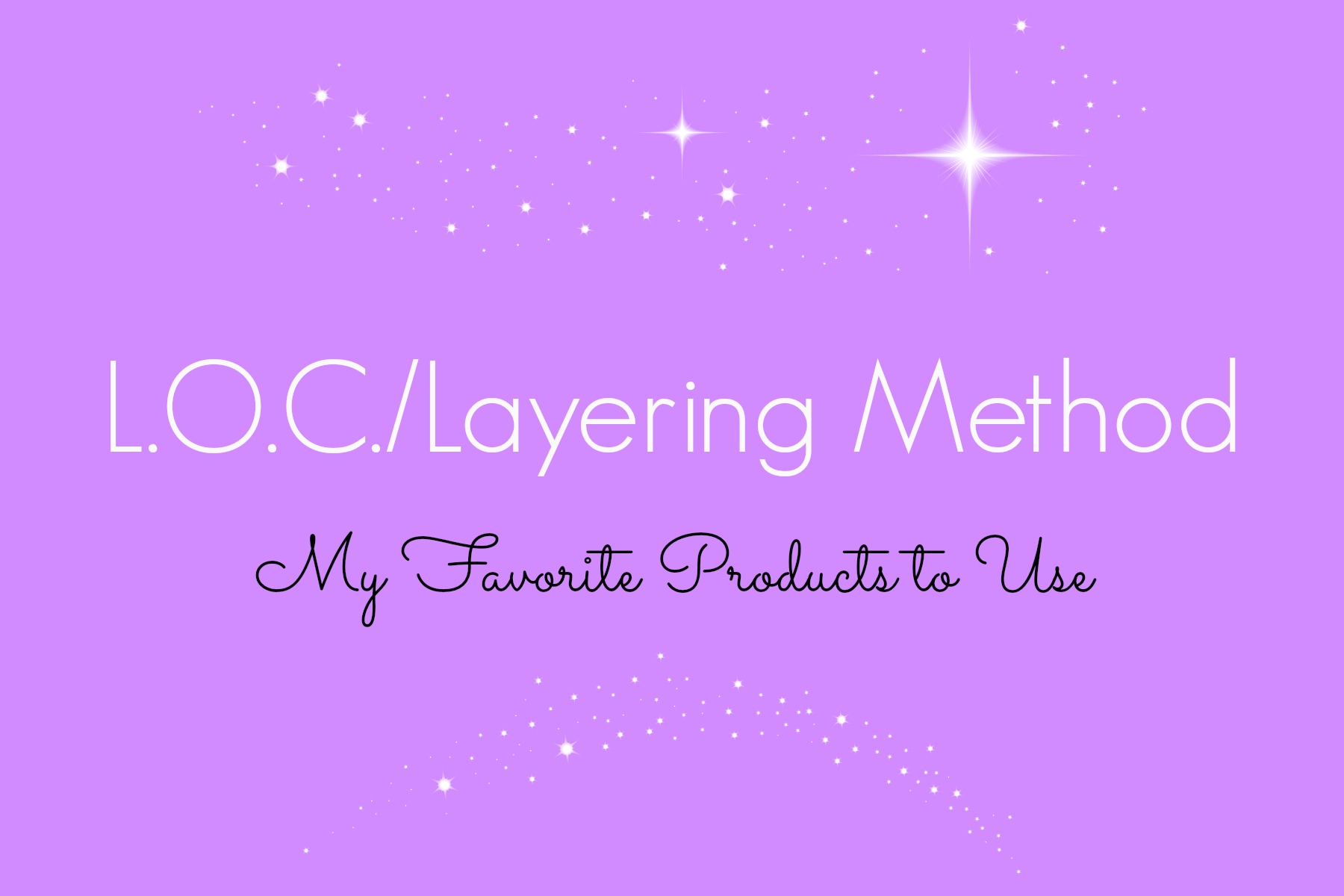 LOC Method | My Favorite Products to Use